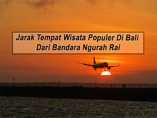 Jarak Tempat Wisata Populer Di Bali Dari Bandara Ngurah Rai