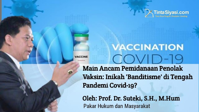 Main Ancam Pemidanaan Penolak Vaksin: Inikah "Banditisme" di Tengah Pandemi Covid-19? 