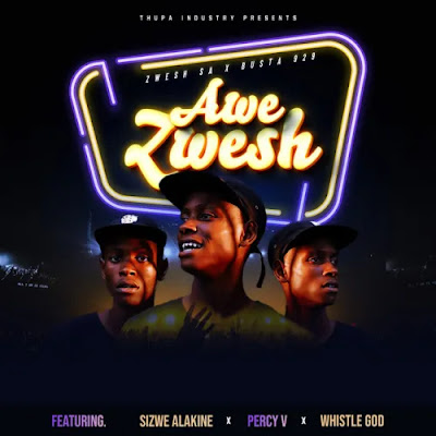 Zwesh SA & Busta 929 – Awe Zwesh (feat. Sizwe Alakine, Percy V & Whistle God)