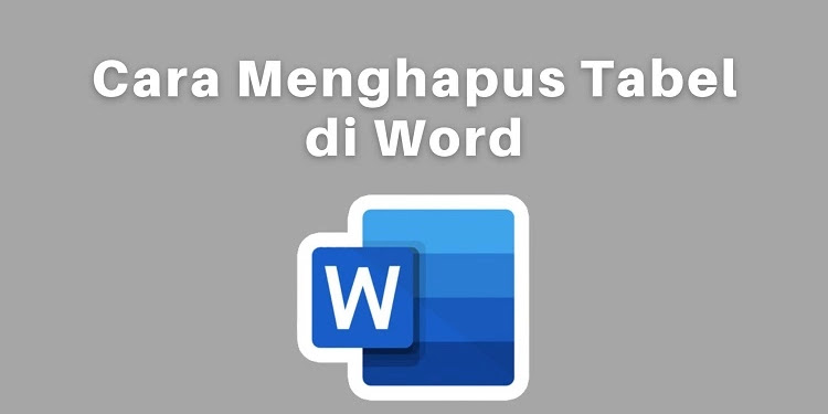 Cara Menghapus Tabel di Word dengan Cepat Tanpa Ribet Cara Menghapus Tabel di Word dengan Cepat Tanpa Ribet