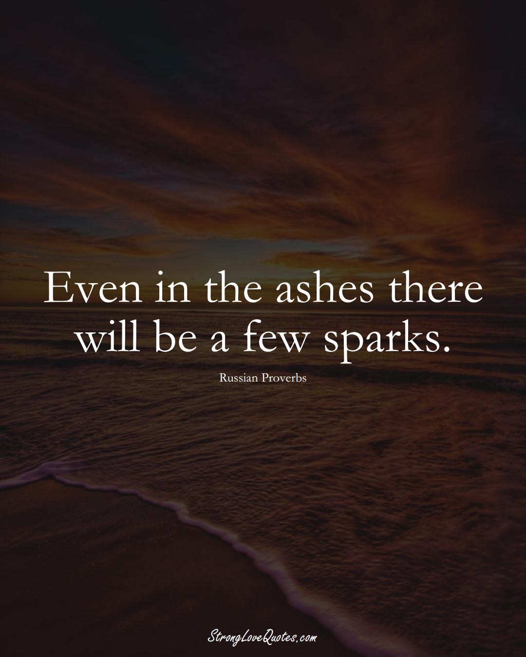 Even in the ashes there will be a few sparks. (Russian Sayings);  #AsianSayings