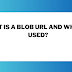 What is a blob URL and why it is used? 