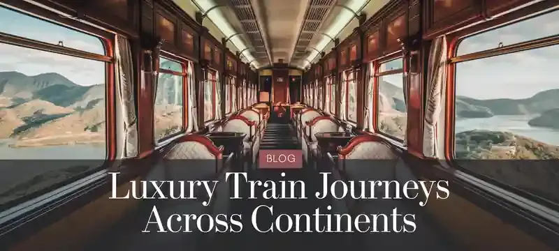 The Magic of Luxury Train Travel