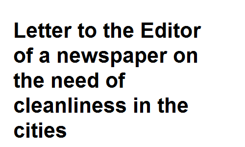 BSc BA Notes English Grammar Letter to the Editor of a newspaper on the need of cleanliness in the cities