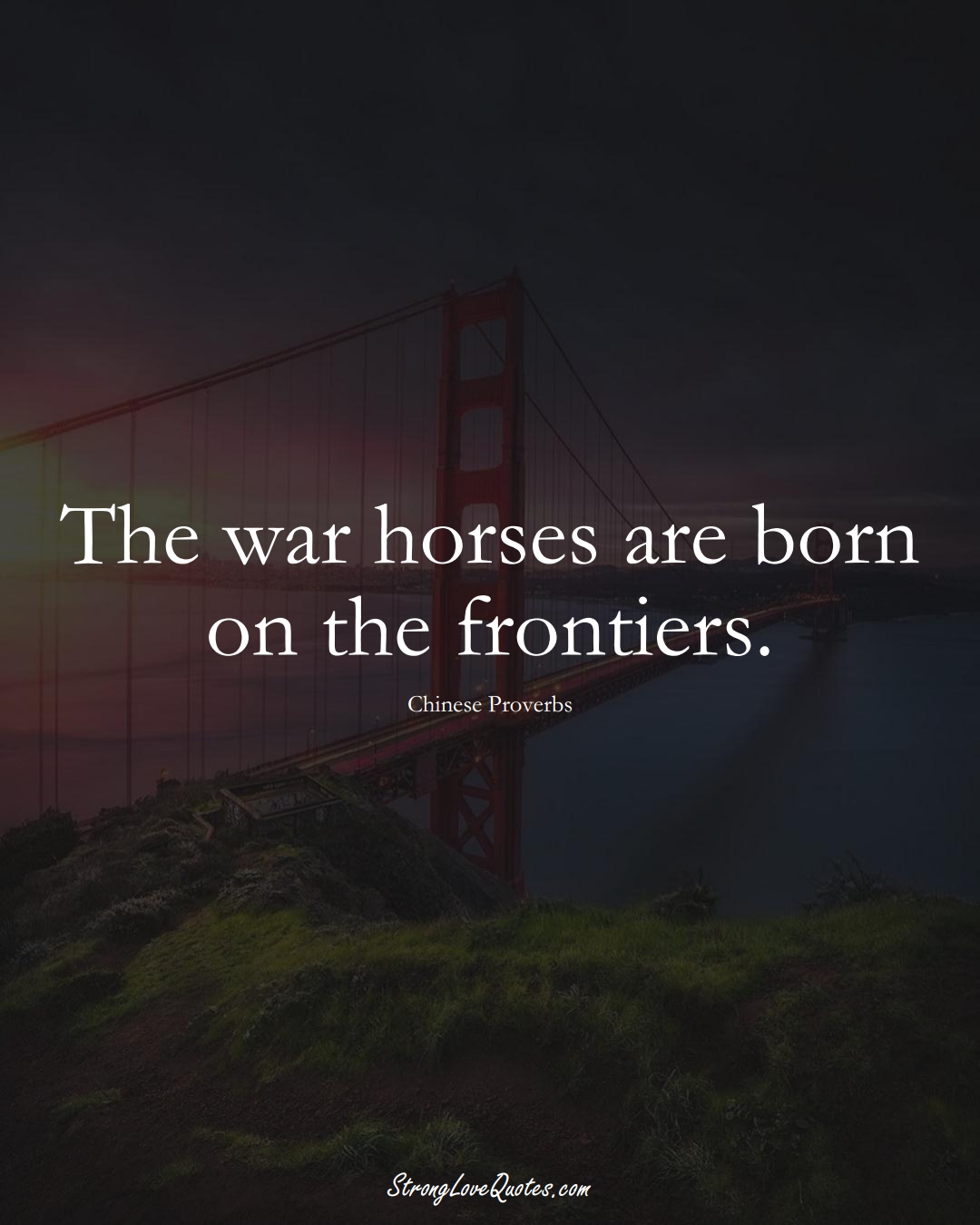 The war horses are born on the frontiers. (Chinese Sayings);  #AsianSayings