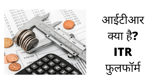 ITR क्या होता है? - जानिए ITR फुलफॉर्म इंन हिंदी