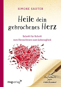 Heile dein gebrochenes Herz: Schritt für Schritt vom Herzschmerz zum Lebensglück. Ein Ausfüllbuch gegen Liebeskummer