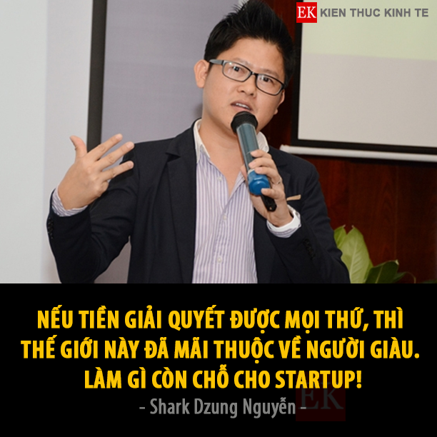 "NẾU TIỀN GIẢI QUYẾT ĐƯỢC MỌI THỨ, THÌ THẾ GIỚI NÀY ĐÃ MÃI THUỘC VỀ NGƯỜI GIÀU, LÀM GÌ CÒN CHỖ CHO STARTUP!" - SHARK DZUNG NGUYỄN