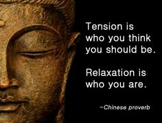 Tension is who you think you should be.  Relaxation is who you are. - 10 Chinese Proverbs that Will Upgrade Your Perspective