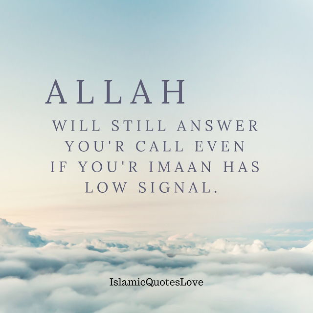 ALLAH will still answer you'r call even if you'r Imaan has low signal.