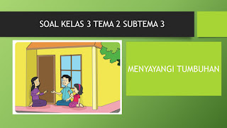 Soal Kelas 3 Tema 2 Subtema 3 Menyayangi tumbuhan dan Hewan K.13 Edisi Revisi 2018