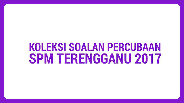 Koleksi Soalan Percubaan SPM Terengganu 2018 - MyBelajar