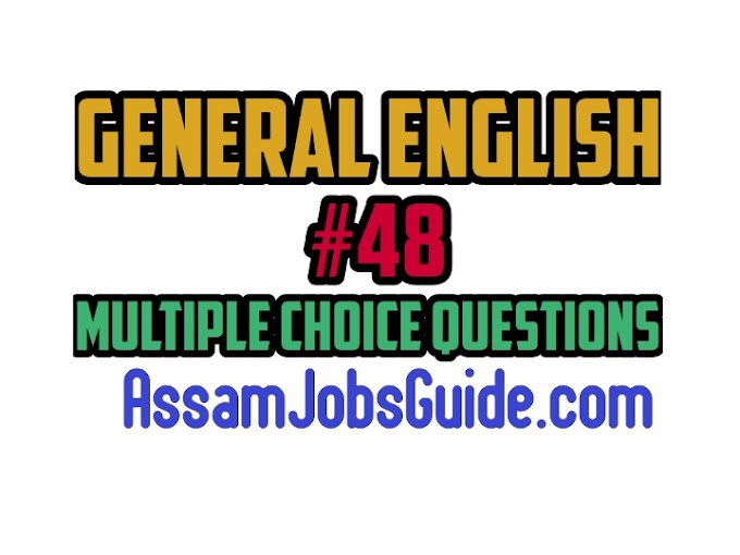 General English #48 Multiple Choice Questions (MCQ) : Assam Jobs Guide