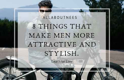 8 Things That Make Men More Attractive and Stylish.