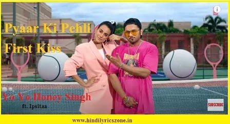Pyaar Ki Pehli First Kiss/First Kiss Lyrics~Yo Yo Honey Singh ft. Ipsitaa | Singhsta |
