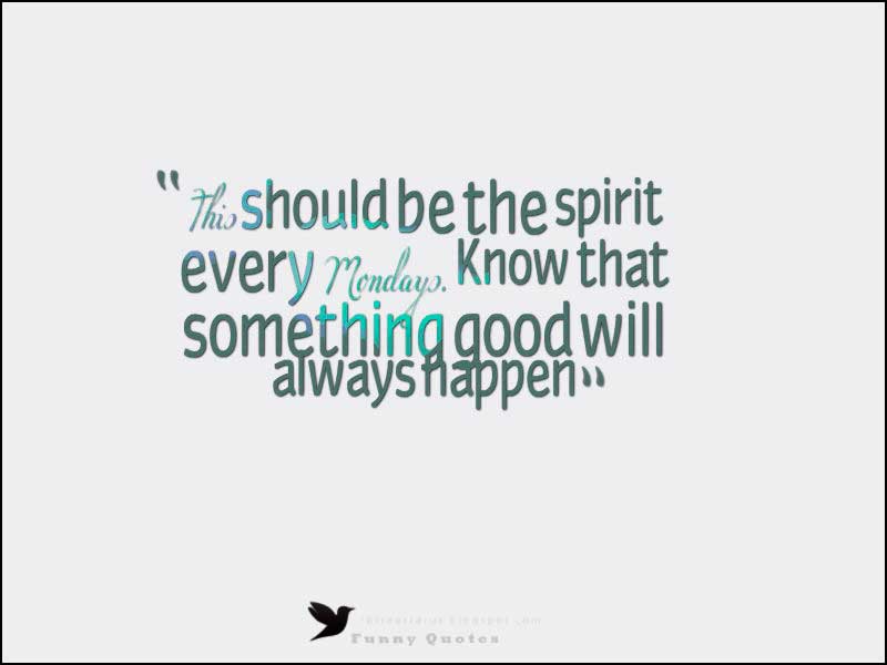 happy monday morning quotes, This should be the spirit every Mondays. Know that something good will always happen