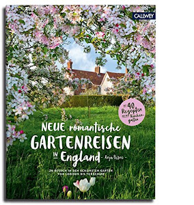 Neue romantische Gartenreisen in England: Zu Besuch in den schönsten Gärten von London bis Yorkshire