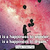 İt is a happiness to wonder; it is a happiness to dream.