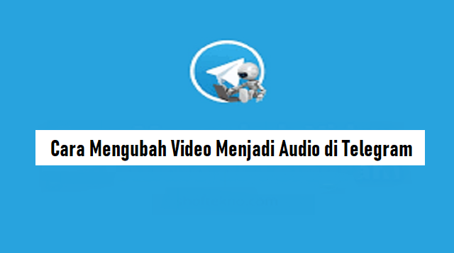 Cara Mengubah Video Menjadi Audio di Telegram