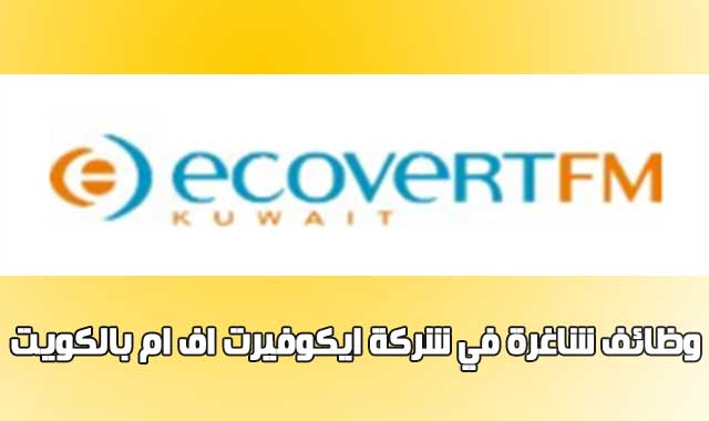 وظائف الكويت اليوم 30 وظيفة متوفر في شركة ايكوفيرت اف ام بالكويت في العديد من التخصصات