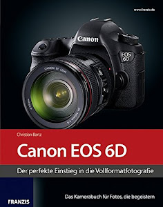 Kamerabuch Canon EOS 6D: Der perfekte Einstieg in die Vollformatfotografie