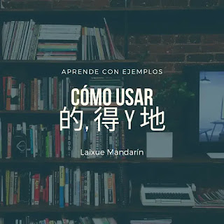 Lección #21: Cómo usar 的, 得 y 地 en chino mandarín