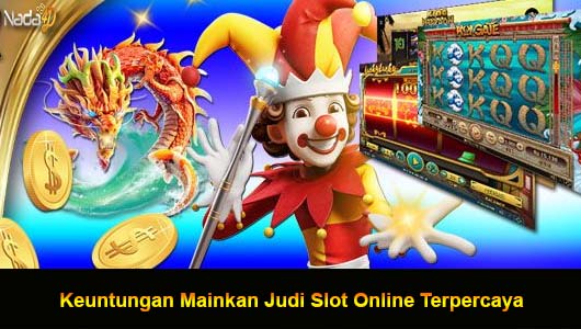 Keuntungan Mainkan Judi Slot Online Terpercaya