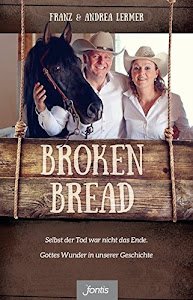 Broken Bread: Selbst der Tod war nicht das Ende. Gottes Wunder in unserer Geschichte