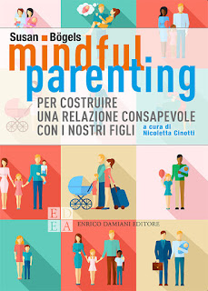 Mindful Parenting. Per Costruire Una Relazione Consapevole Con I Nostri Figli di Susan Bögels