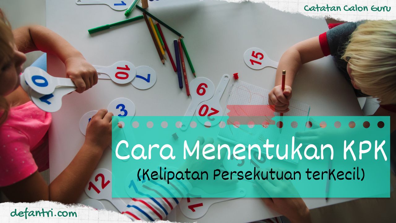 Cara Menentukan KPK (Kelipatan Persekutuan Terkecil) dari Dua Bilangan atau Lebih