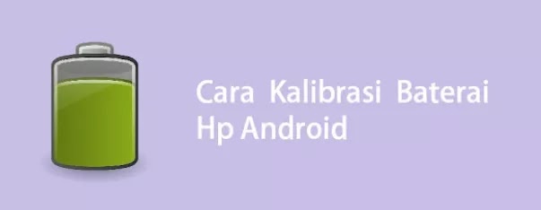 5 Cara Mudah Kalibrasi Baterai Hp Android Semua Merk