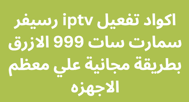 اكواد تفعيل iptv رسيفر سمارت سات 999 الازرق بطريقة مجانية علي معظم الاجهزه