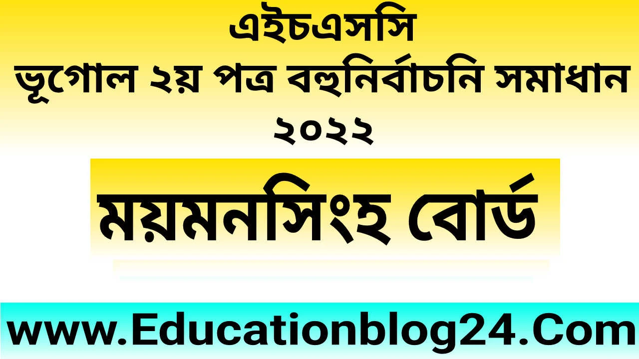 এইচএসসি ময়মনসিংহ বোর্ড ভূগোল ২য় পত্র বহুনির্বাচনি (MCQ) উত্তরমালা/সমাধান ২০২২ | এইচএসসি ময়মনসিংহ বোর্ড ভূগোল ২য় পত্র MCQ/নৈব্যক্তিক প্রশ্ন ও উত্তর ২০২২ | HSC Mymensingh Board Geography 2nd paper MCQ Solution 2022