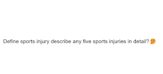 Define sports injury describe any five sports injuries in detail?