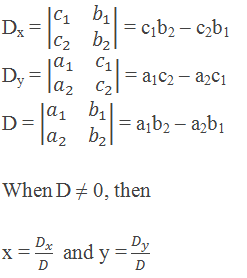 Dx = |■(c_1&b_1@c_2&b_2 )| = c1b2 – c2b1 Dy = |■(a_1&c_1@a_2&c_2 )| = a1c2 – a2c1 D = |■(a_1&b_1@a_2&b_2 )| = a1b2 – a2b1  When D ≠ 0, then  x = D_x/D  and y = D_y/D