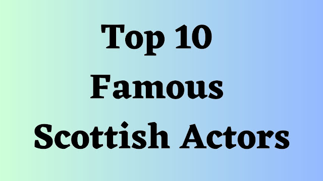 Top 10 Famous Scottish Actors - TENT