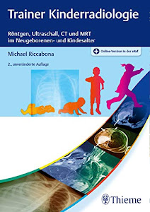 Trainer Kinderradiologie: Röntgen, Ultraschall, CT und MRT im Neugeborenen- und Kindesalter