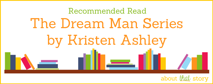 Recommended Read: The Dream Man Series by Kristen Ashley | About That Story