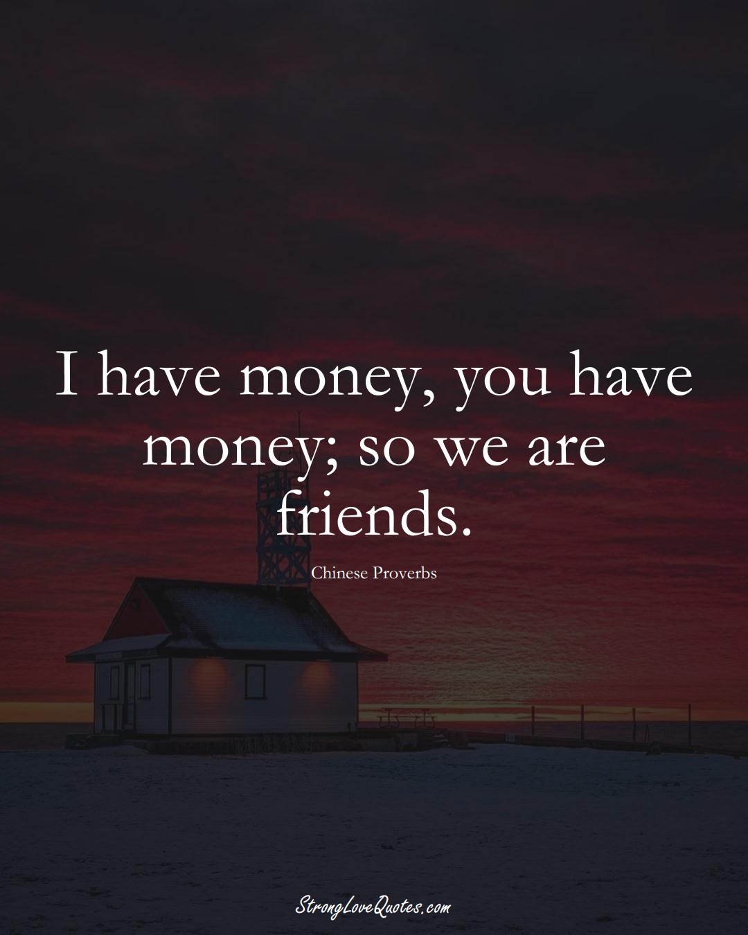 I have money, you have money; so we are friends. (Chinese Sayings);  #AsianSayings