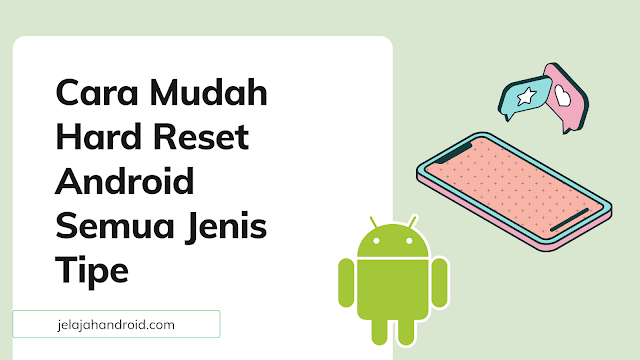 Cara Mudah Hard Reset Android Semua Jenis Tipe