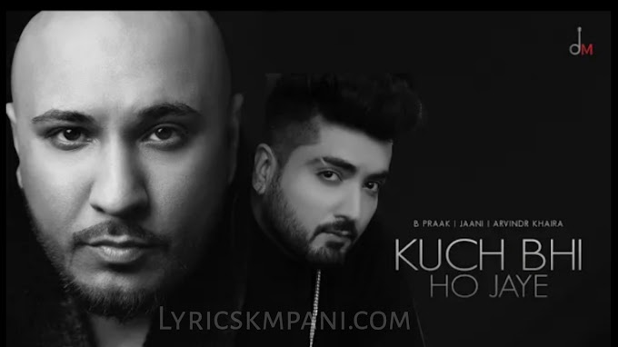 Kuch Bhi Ho Jaye Song Lyrics - B Praak | Jaani - Lyricskmpani