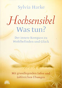 Hochsensibel: Was tun? Der innere Kompass zu Wohlbefinden und Glück. Informationen zu HSP, Depression und Burnout |Übungen zum Stressabbau, Balance ... grundlegenden Infos und zahlreichen Übungen