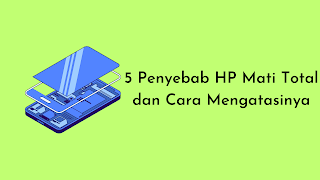 5 Penyebab HP Mati Total dan Cara Mengatasinya