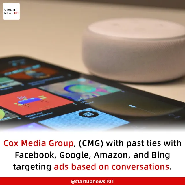 Cox Media Group, (CMG) with past ties with Facebook, Google, Amazon, and Bing targeting ads based on conversations.