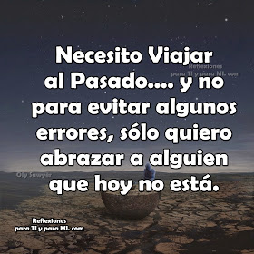 Necesito Viajar al Pasado.... y no para evitar algunos errores, sólo quiero abrazar a alguien que hoy no está.