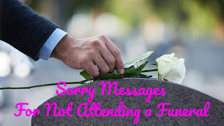 Sorry Messages For Not Attending a Funeral