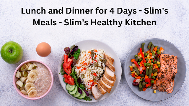 Lunch and Dinner for 4 Days - Slim's Meals - Slim's Healthy Kitchen