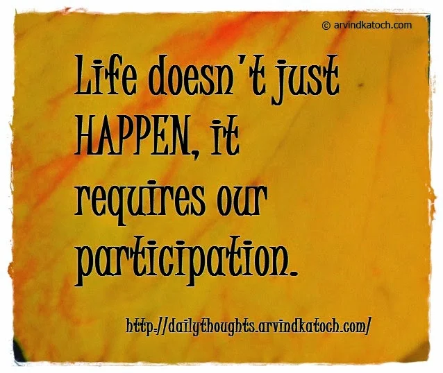 Daily Quote, Daily Thought, Happen, Life Participation