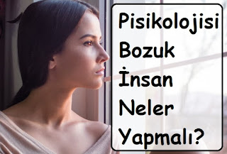 Psikolojisi Bozuk İnsan Neler Yapmalı