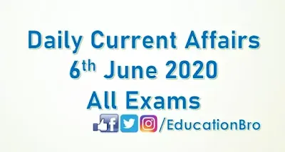 Daily Current Affairs 6th June 2020 For All Government Examinations